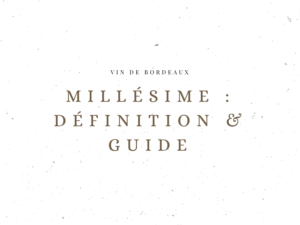 Millésime : définition & guide - Le Vin de Bordeaux - Le Clos des Grands Crus