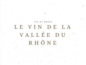 Tout savoir sur le vin de la Vallée du Rhône - Guide - Le Clos des Grands Crus